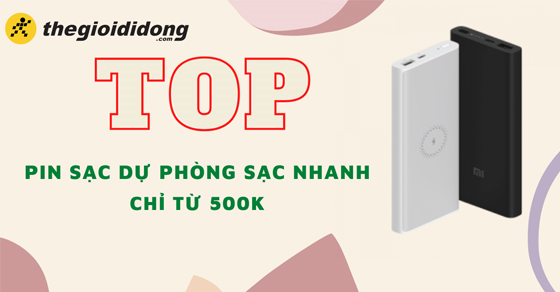 Top 10 pin sạc dự phòng sạc nhanh giá chỉ từ 500K tại Thế Giới Di Động